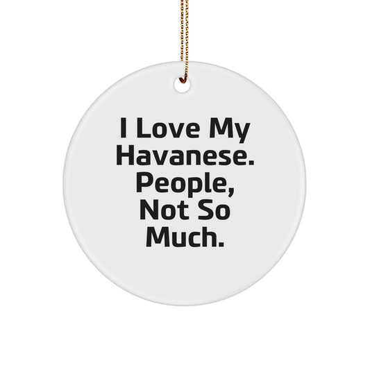 Funny Havanese Dog Gifts from Friends for Havanese Dog Lovers, Circle Ornament with I Love My Havanese. People, Not So Much. - Image 1