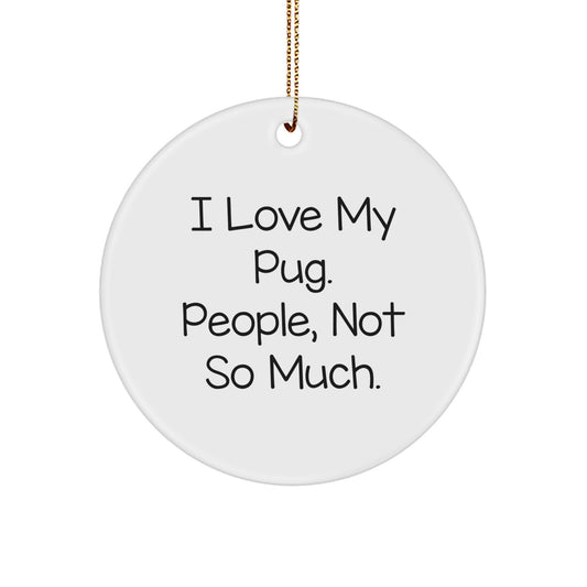Pug Dog Lovers Gifts from Friends - Funny Circle Ornament for Christmas - I Love My Pug. People, Not So Much. - Image 1