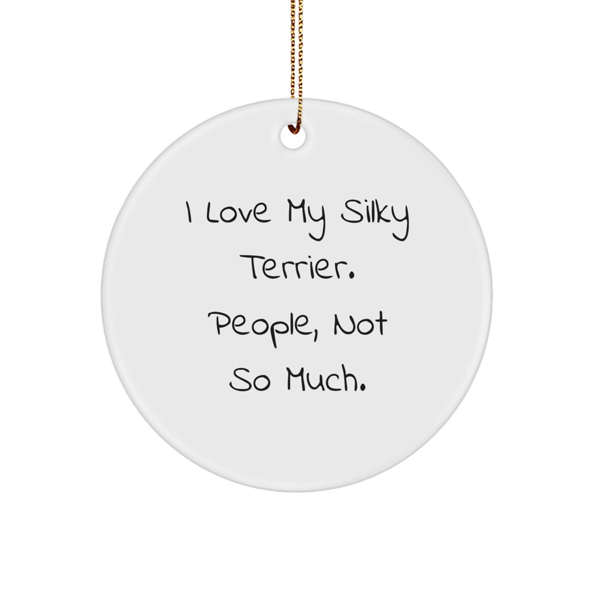 Funny Silky Terrier Dog Circle Ornament Gifts from Friends, Silky Terrier Dog Lovers, for Silky Terrier Dog, I Love My Silky Terrier. People, Not So Much., Christmas Unique - Image 1