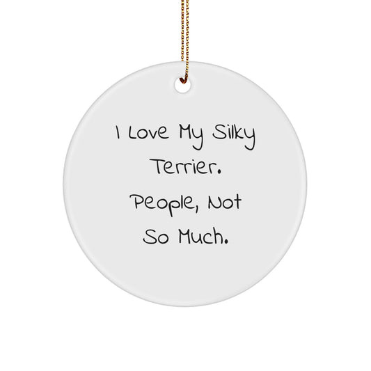 Funny Silky Terrier Dog Circle Ornament Gifts from Friends, Silky Terrier Dog Lovers, for Silky Terrier Dog, I Love My Silky Terrier. People, Not So Much., Christmas Unique - Image 1