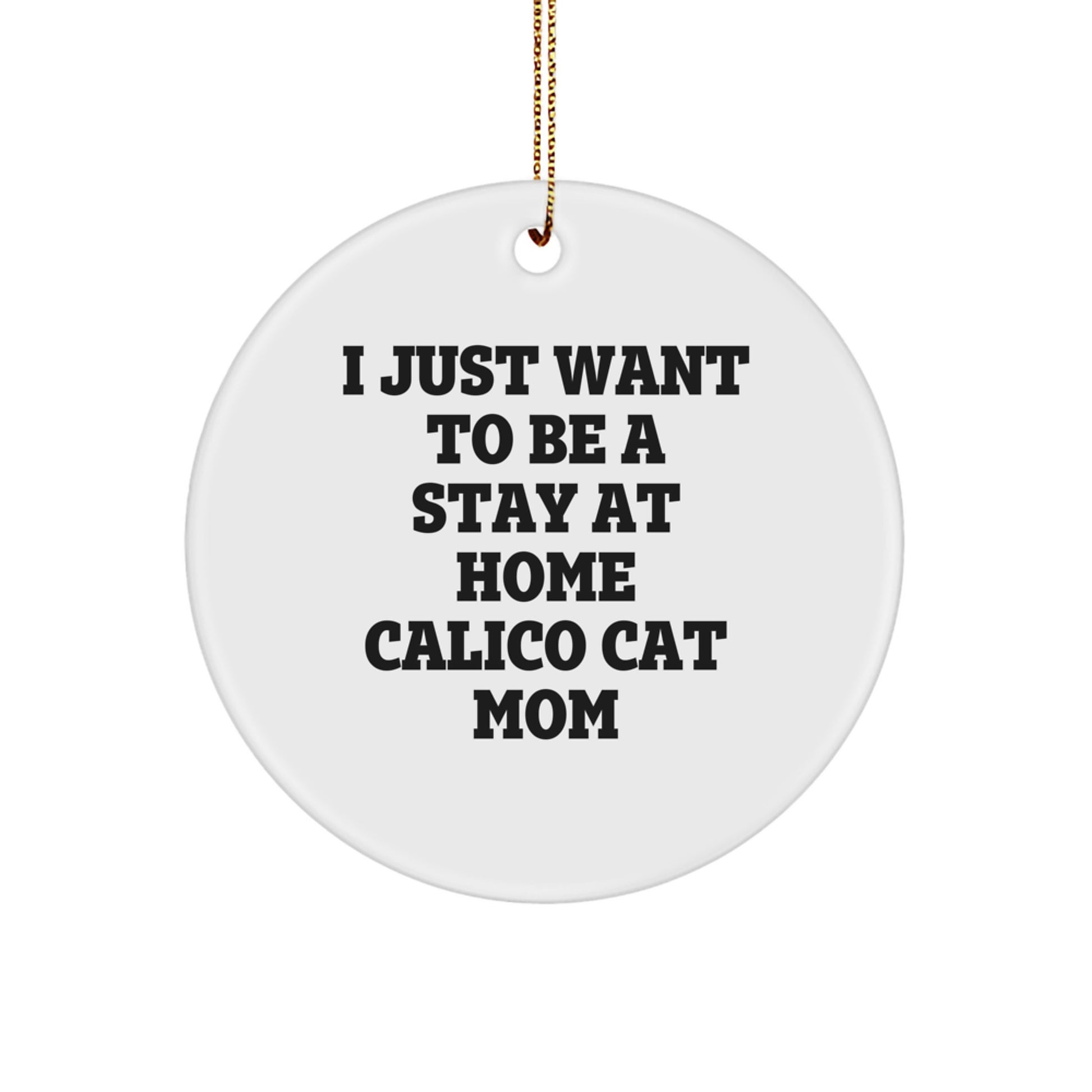 Gifts from Family for Calico Cat Mom - 'I Just Want To Be A Stay At Home Calico Cat Mom' Circle Ornament, Christmas Unique Treasures - Image 1