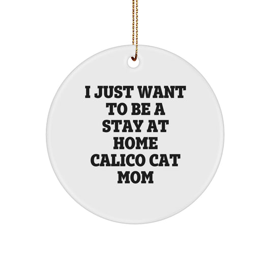 Gifts from Family for Calico Cat Mom - 'I Just Want To Be A Stay At Home Calico Cat Mom' Circle Ornament, Christmas Unique Treasures - Image 1