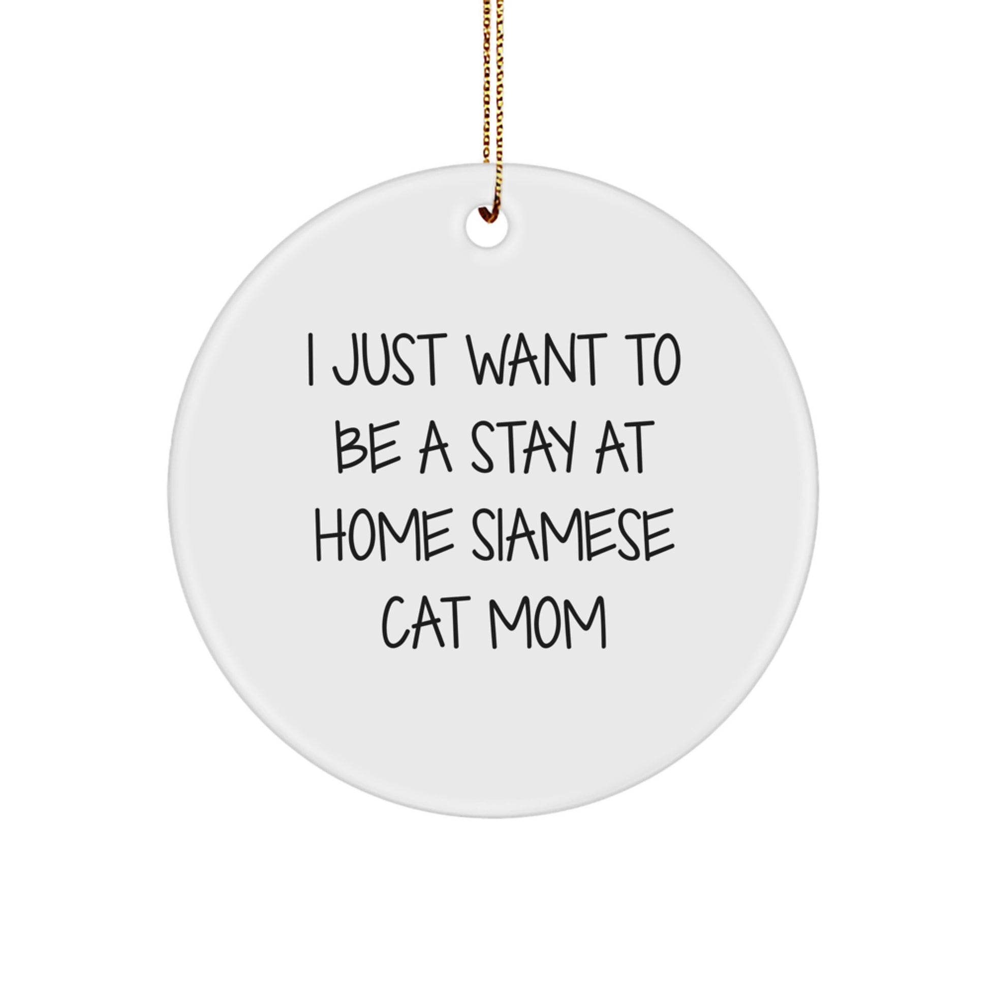 Siamese Cat Mom Gifts, I Just Want To Be A Stay At Home Siamese Cat Mom, Circle Ornament for Christmas, Gifts from Family for Friends, Gifts for Siamese Cat Lovers - Image 1
