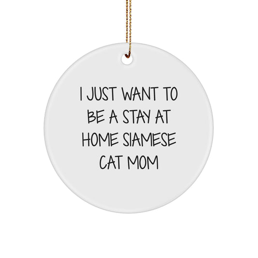 Siamese Cat Mom Gifts, I Just Want To Be A Stay At Home Siamese Cat Mom, Circle Ornament for Christmas, Gifts from Family for Friends, Gifts for Siamese Cat Lovers - Image 1