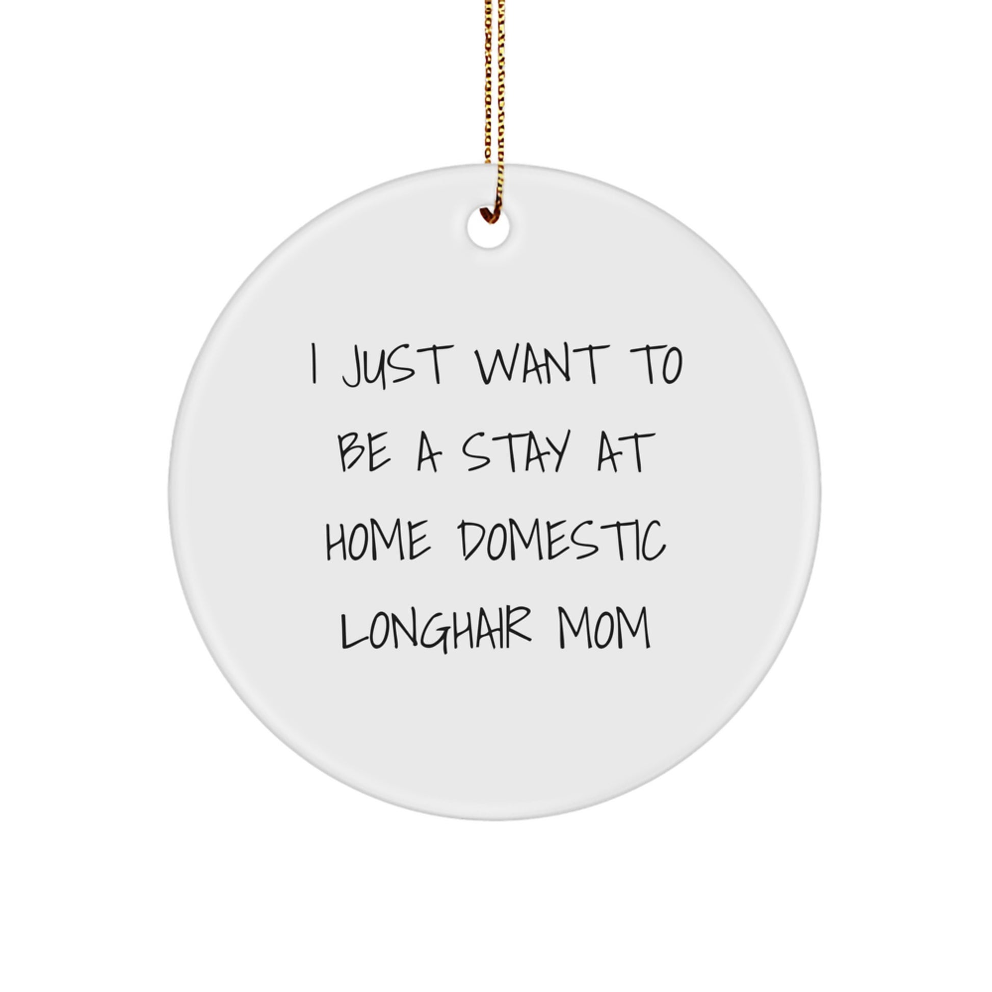 Funny Domestic Longhair Cat Gifts for Mom, Circle Ornament with 'I Just Want To Be A Stay At Home Domestic Longhair Mom' Quote, Perfect Christmas Unique Gifts from Women to Family - Image 1
