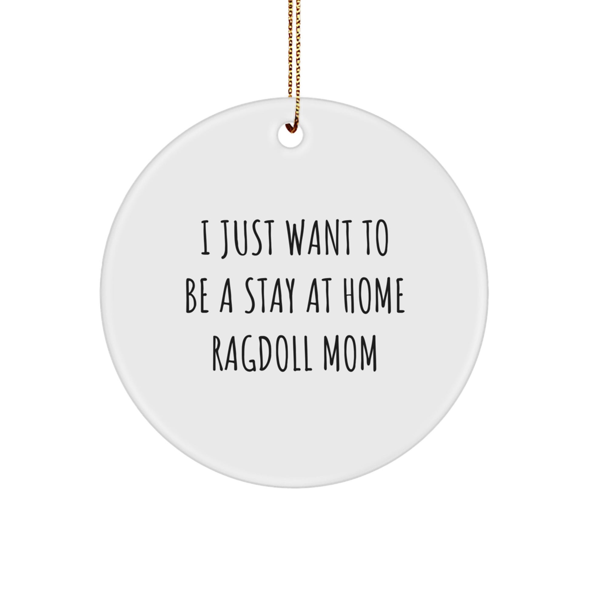 Ragdoll Cat Mom Gifts from Friends - 'I Just Want To Be A Stay At Home Ragdoll Mom' Circle Ornament for Christmas - Image 1