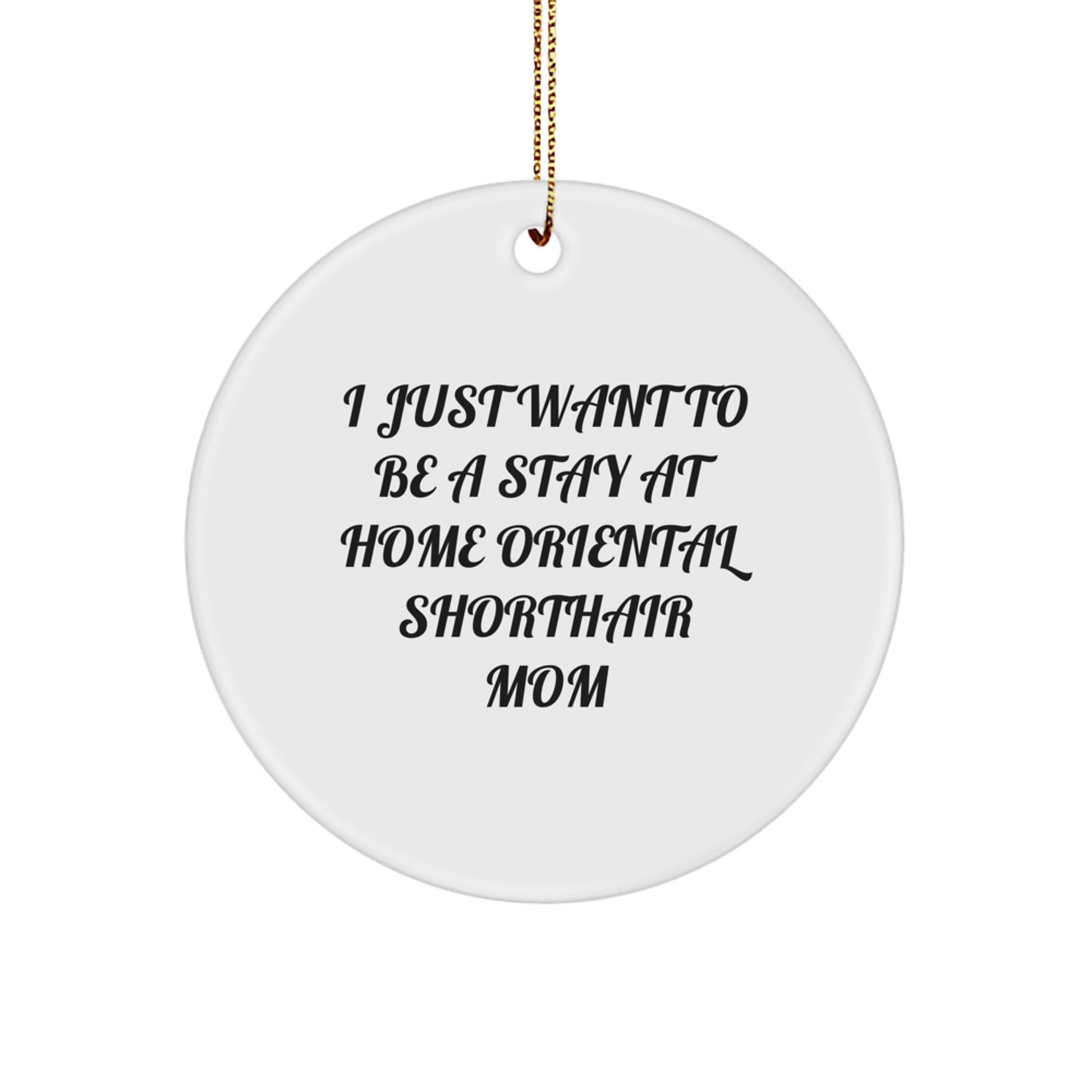 Funny Oriental Shorthair Cat Mom Gifts for Friends and Family - 'I Just Want To Be A Stay At Home Oriental Shorthair Mom' Circle Ornament, White, 2.75" Tall, Christmas Unique - Image 1