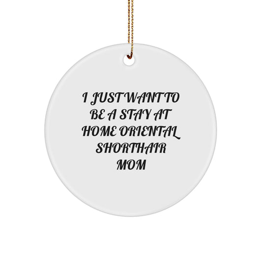 Funny Oriental Shorthair Cat Mom Gifts for Friends and Family - 'I Just Want To Be A Stay At Home Oriental Shorthair Mom' Circle Ornament, White, 2.75" Tall, Christmas Unique - Image 1