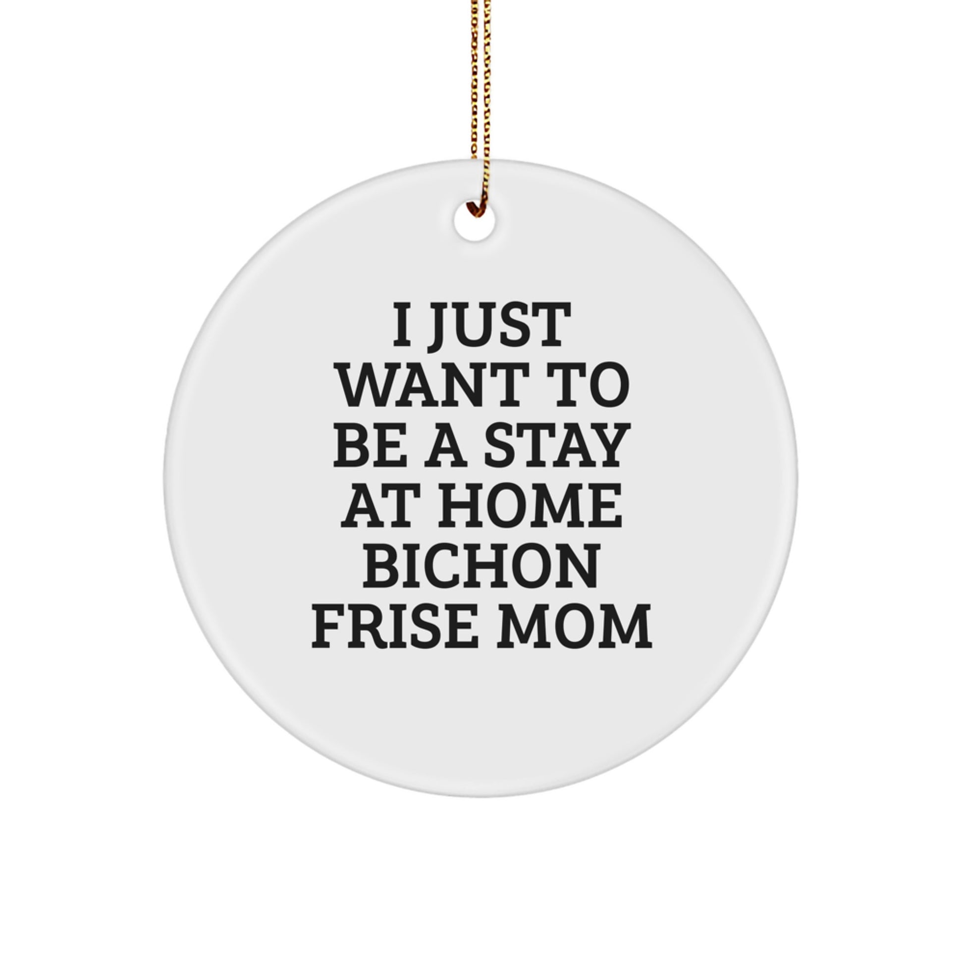 Funny Bichon Frise Dog Gifts: Circle Ornament for Christmas, 'I Just Want To Be A Stay At Home Bichon Frise Mom' Quote, Gifts from Friends to Family, Unique Presents for Bichon Frise Dog Lovers - Image 1
