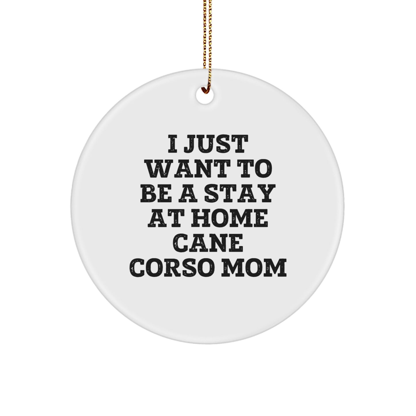 Cute Cane Corso Dog Mom Gifts from Friends for Christmas - I Just Want To Be A Stay At Home Cane Corso Mom Circle Ornament, Durable MDF, White, 2.75" Tall, 0.5 oz, Festive Gold Cord - Image 1