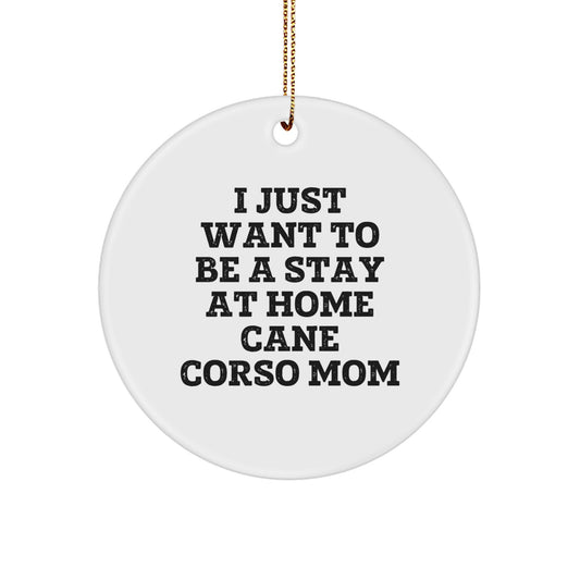 Cute Cane Corso Dog Mom Gifts from Friends for Christmas - I Just Want To Be A Stay At Home Cane Corso Mom Circle Ornament, Durable MDF, White, 2.75" Tall, 0.5 oz, Festive Gold Cord - Image 1