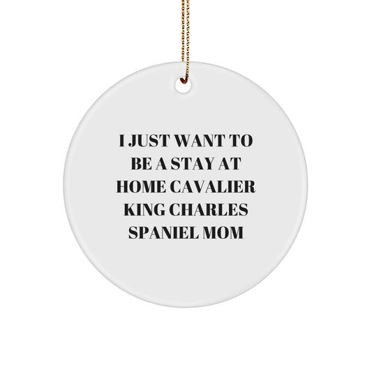 Funny Cavalier King Charles Spaniel Dog Mom Gifts for Christmas - Circle Ornament with I Just Want To Be A Stay At Home Mom Quote - Gifts from Mom to Daughter, Son, Family, Friends - Image 1