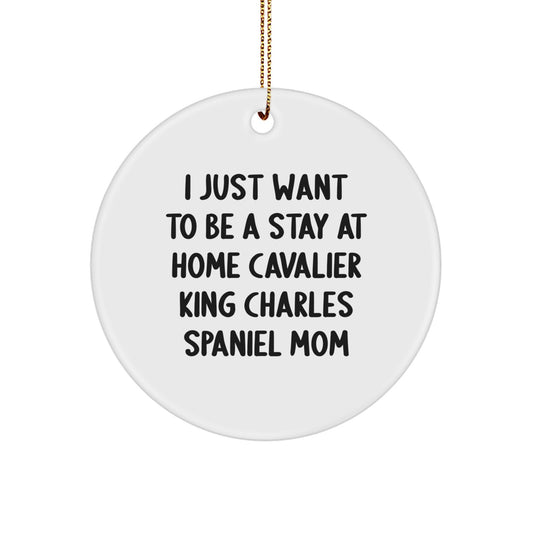 Funny Cavalier King Charles Spaniel Dog Mom Gifts for Women - Cute Circle Ornament with I Just Want To Be A Stay At Home Quote - Perfect Christmas Unique Gifts from Family - Image 1