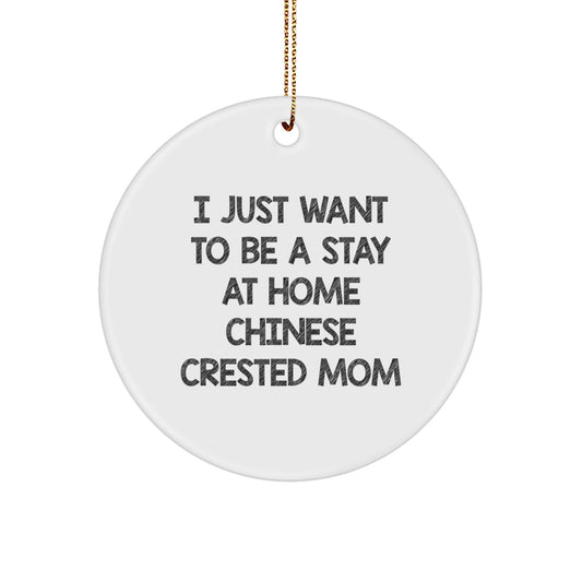 Funny Chinese Crested Dog Christmas Unique Gifts from Friends and Family with I Just Want To Be A Stay At Home Chinese Crested Mom Circle Ornament, Unique Chinese Crested Dog Decorations - Image 1
