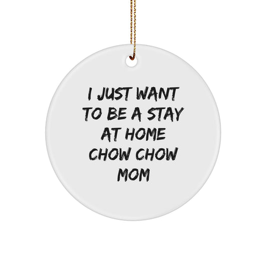 Funny Chow Chow Dog Mom Gift, 'I Just Want To Be A Stay At Home Chow Chow Mom' Christmas Unique Circle Ornament for Chow Chow Dog Lover - Image 1