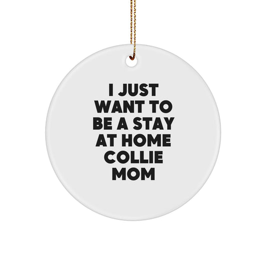 Funny Collie Dog Mom Gift, Unique Collie Dog Ornament, Christmas Circle Decoration, 'I Just Want To Be A Stay At Home Collie Mom' Present for Collie Dog Lovers - Image 1