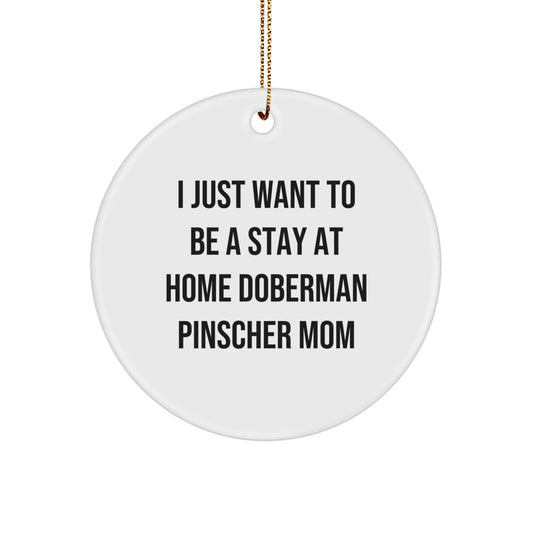 Funny Doberman Pinscher Dog Mom Gifts, 'I Just Want To Be A Stay At Home Doberman Pinscher Mom', Circle Ornament for Christmas, Gifts from Family to Doberman Pinscher Dog - Image 1