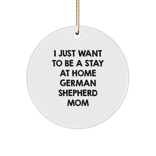 Funny German Shepherd Dog Mom Gifts from Mom to German Shepherd Dog - I Just Want To Be A Stay At Home German Shepherd Mom Circle Ornament, White, 2.75'' - Image 1