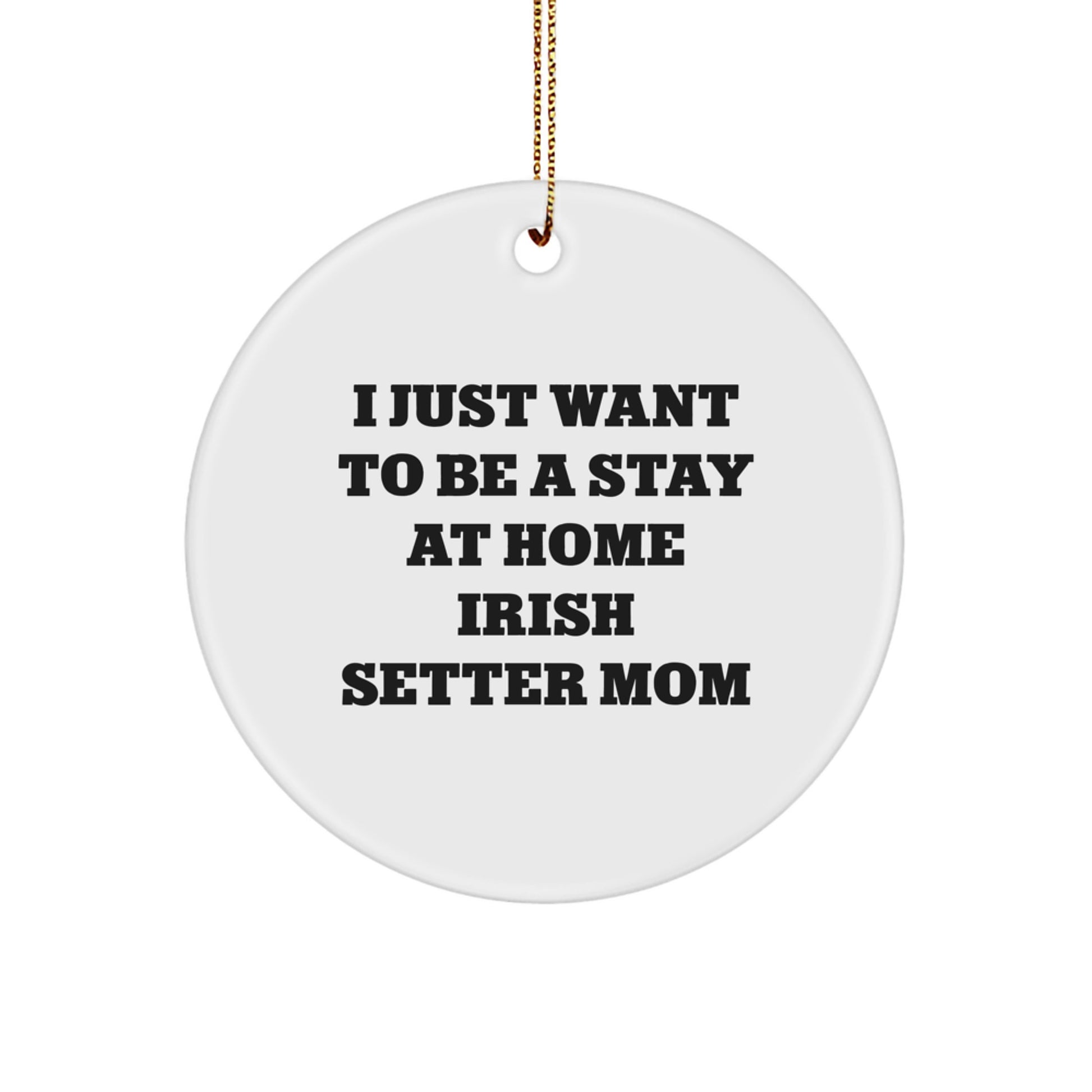 Irish Setter Dog Gifts from Mom, 'I Just Want To Be A Stay At Home Irish Setter Mom' Christmas Circle Ornament - Image 1