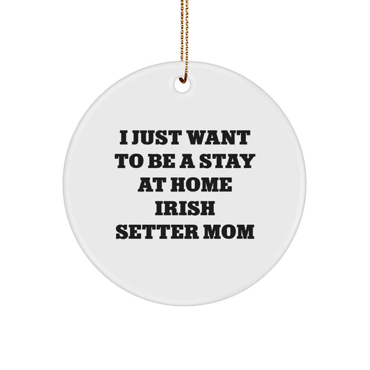 Irish Setter Dog Gifts from Mom, 'I Just Want To Be A Stay At Home Irish Setter Mom' Christmas Circle Ornament - Image 1