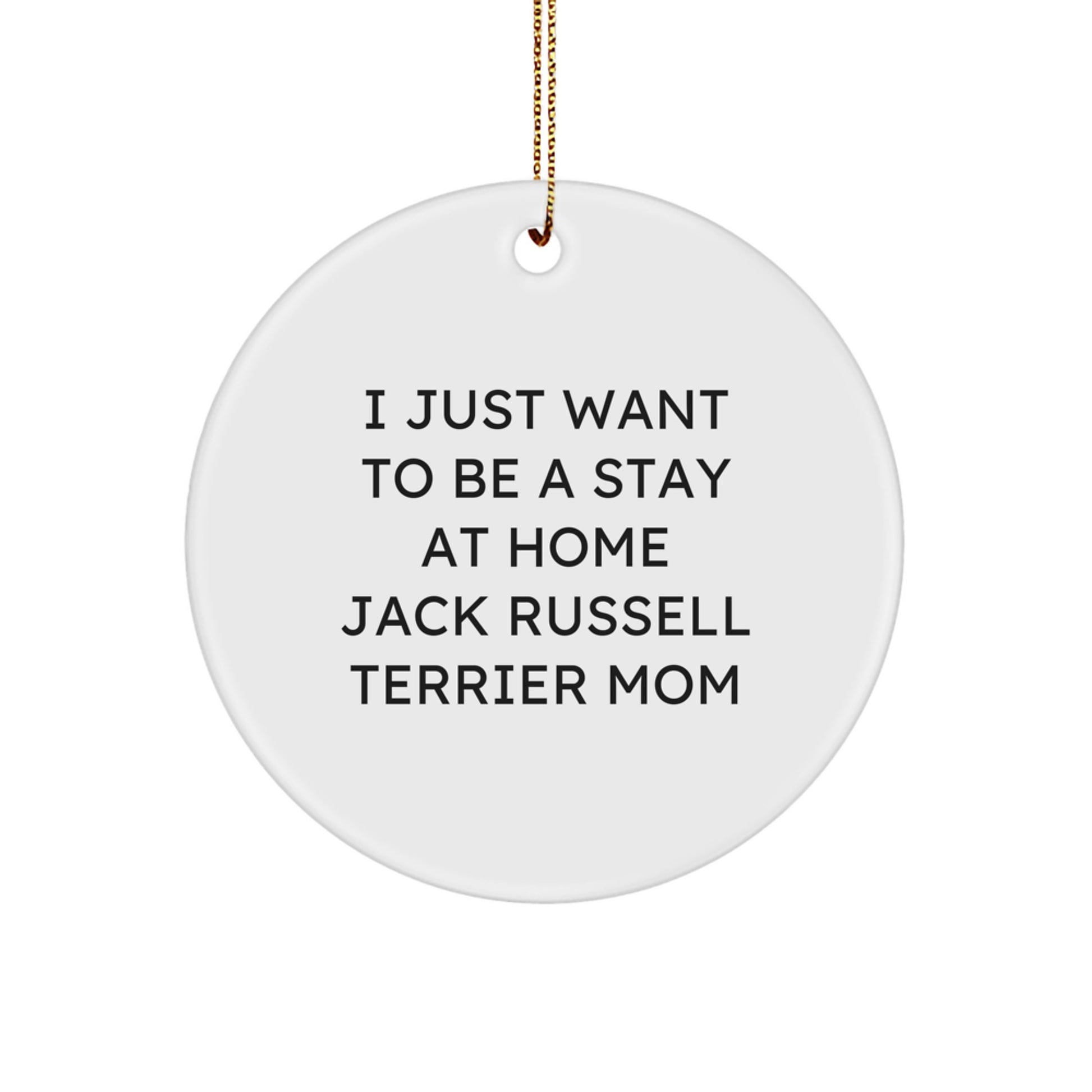 Funny Jack Russell Terrier Dog Mom Gifts from Men to Family, 'I Just Want To Be A Stay At Home Jack Russell Terrier Mom' Circle Ornament for Christmas - Image 1