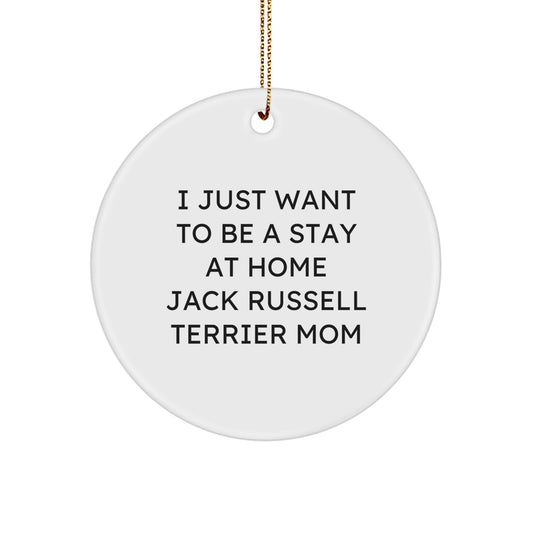 Funny Jack Russell Terrier Dog Mom Gifts from Men to Family, 'I Just Want To Be A Stay At Home Jack Russell Terrier Mom' Circle Ornament for Christmas - Image 1