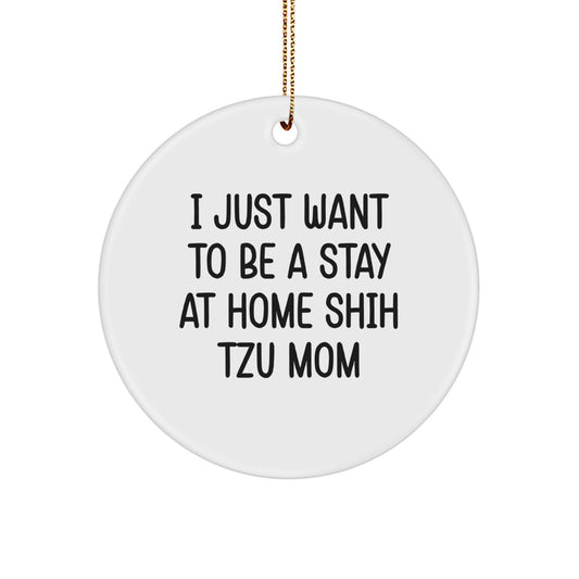Shih Tzu Dog Mom Gifts - 'I Just Want To Be A Stay At Home Shih Tzu Mom' Circle Ornament, Christmas Unique Gifts from Mom to Shih Tzu Dog Friend - Image 1