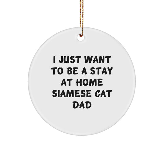 Siamese Cat Dad Gifts from Friends for Men Unique Circle Ornament, I Just Want To Be A Stay At Home Siamese Cat Dad, White Color, Christmas Decorations - Image 1