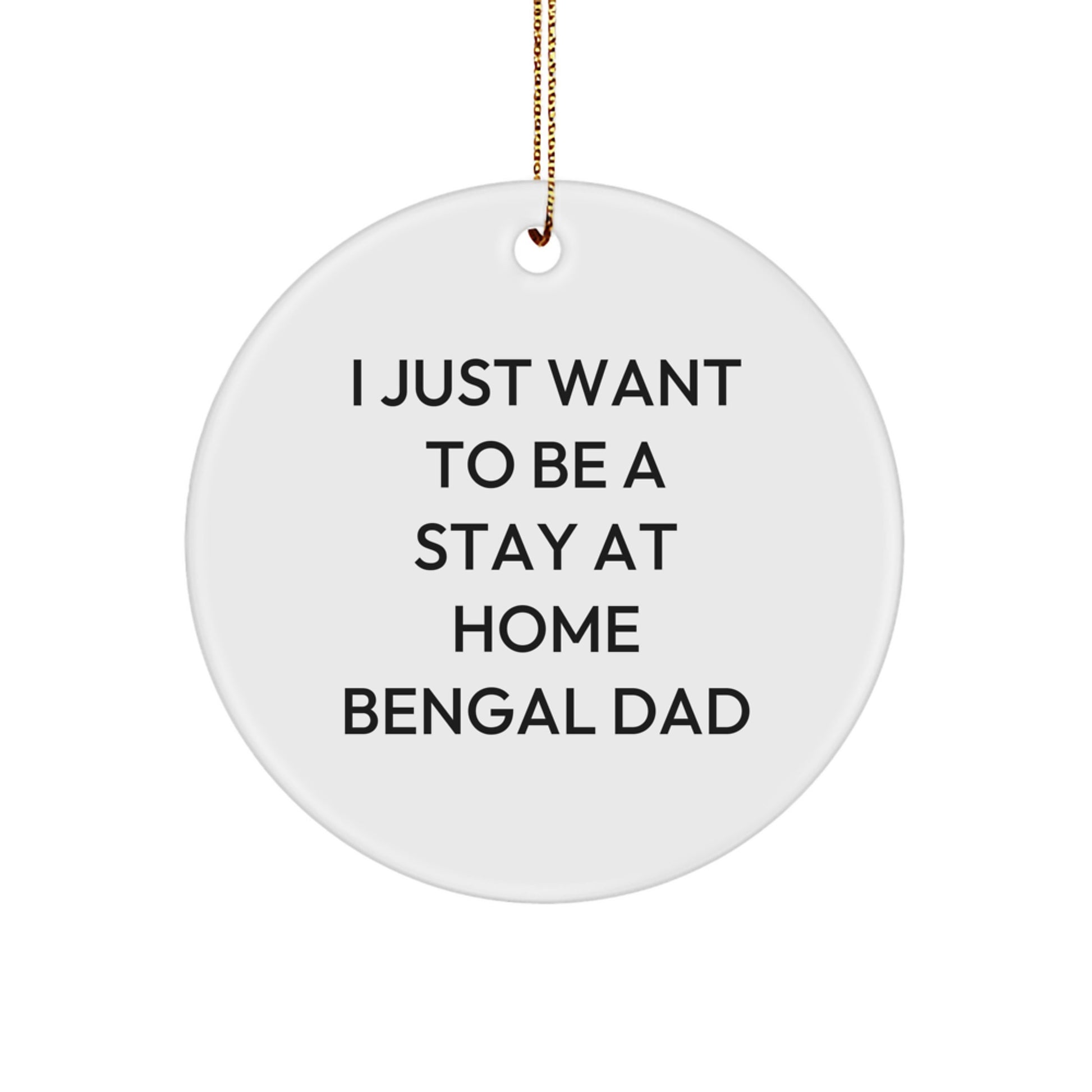 Funny Bengal Cat Gifts for Men - 'I Just Want To Be A Stay At Home Bengal Dad' Circle Ornament for Christmas, Gifts from Dad to Bengal Cat Lover - Image 1