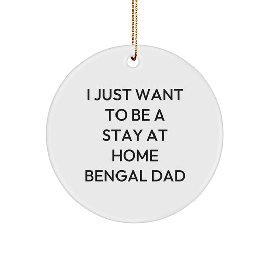 Funny Bengal Cat Gifts for Men - 'I Just Want To Be A Stay At Home Bengal Dad' Circle Ornament for Christmas, Gifts from Dad to Bengal Cat Lover - Image 1