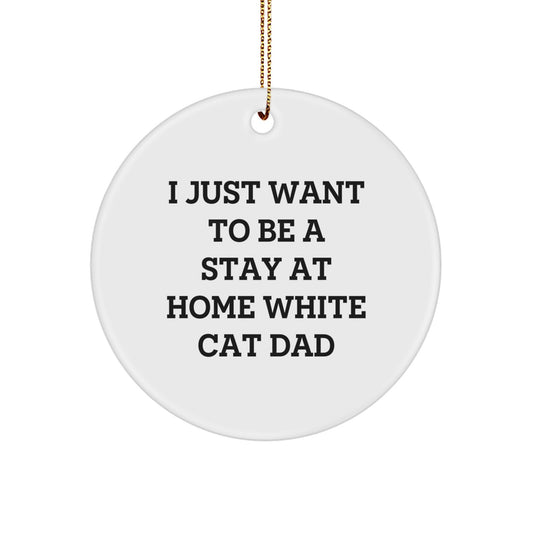 Funny White Cat Gifts for Men, White Cat Dad Circle Ornament, 'I Just Want To Be A Stay At Home White Cat Dad' Christmas Unique Gifts from Family - Image 1