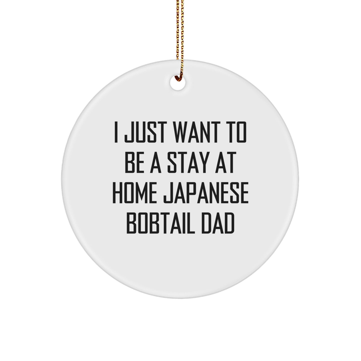 Japanese Bobtail Cat Gifts, Funny Circle Ornament for Christmas, 'I Just Want To Be A Stay At Home Japanese Bobtail Dad' Gift for Men by Friends, Unique Christmas Unique Gifts from Family - Image 1