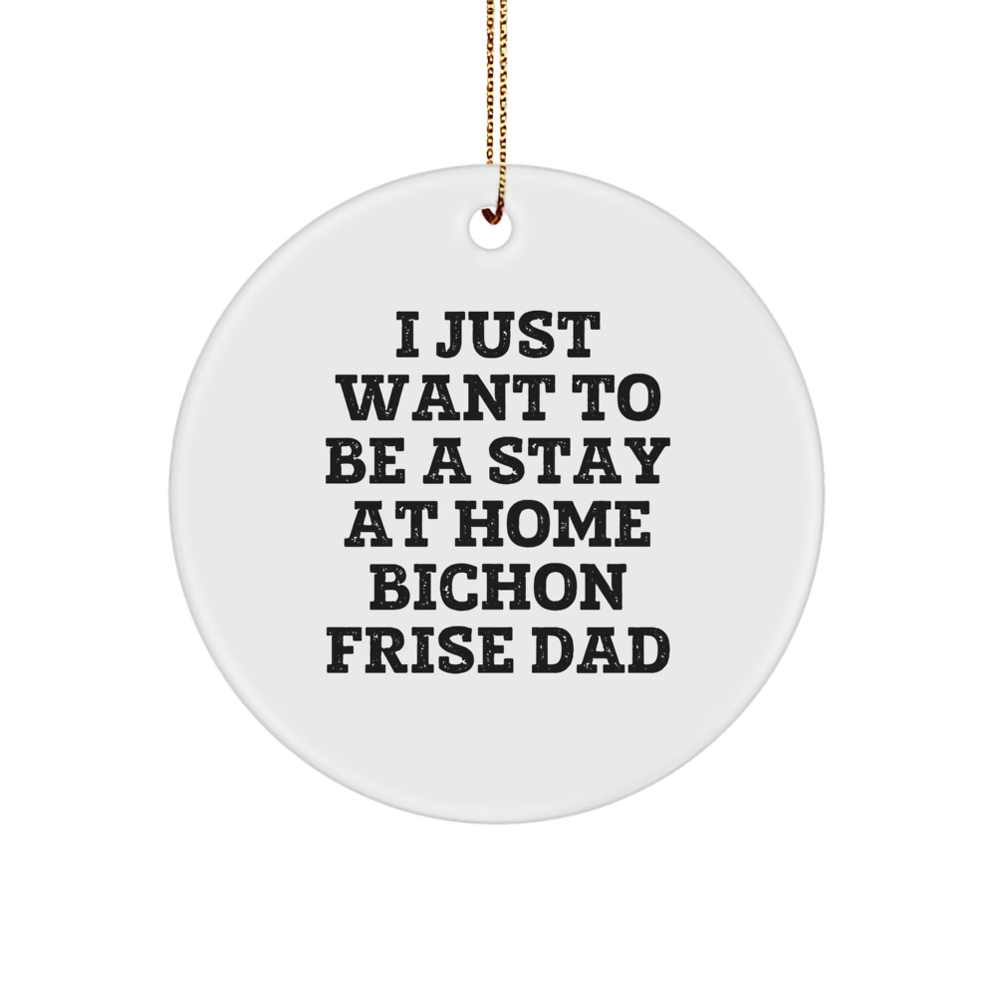 Bichon Frise Dog Gifts from Men, Unique Christmas Circle Ornament, 'I Just Want To Be A Stay At Home Bichon Frise Dad' Funny Quote, Perfect for Family and Friends - Image 1