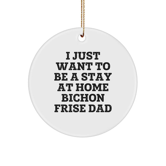 Bichon Frise Dog Gifts from Men, Unique Christmas Circle Ornament, 'I Just Want To Be A Stay At Home Bichon Frise Dad' Funny Quote, Perfect for Family and Friends - Image 1