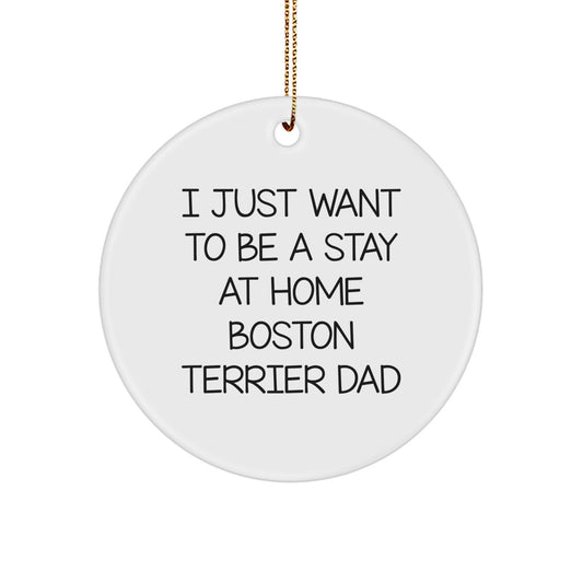 Boston Terrier Dad Funny Gifts for Men, Boston Terrier Dog Lover Circle Ornament, I Just Want To Be A Stay At Home Boston Terrier Dad, Christmas Unique Gifts from Father to Son - Image 1
