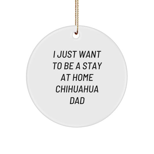 Funny Chihuahua Dog Enthusiast Gifts from Men for Chihuahua Dog Circle Ornament - I Just Want To Be A Stay At Home Chihuahua Dad, Christmas Unique Gifts - Image 1