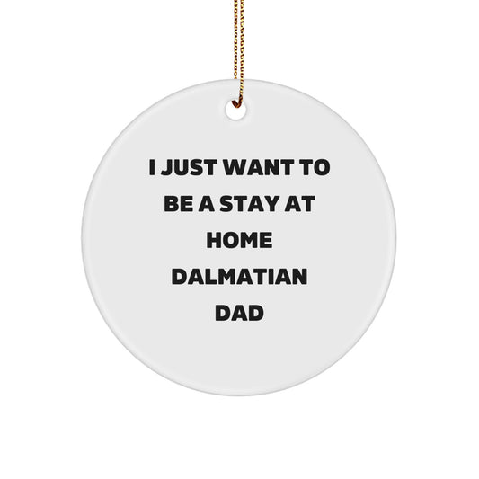 Funny Dalmatian Dog Christmas Unique Gifts for Dad, 'I Just Want To Be A Stay At Home Dalmatian Dad' Circle Ornament - Image 1
