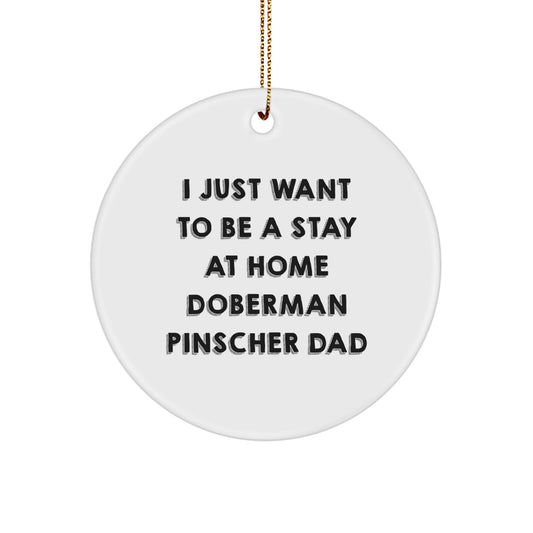 Funny Doberman Pinscher Dad Gifts, 'I Just Want To Be A Stay At Home Doberman Pinscher Dad' Christmas Circle Ornament for Friends, Family - Image 1