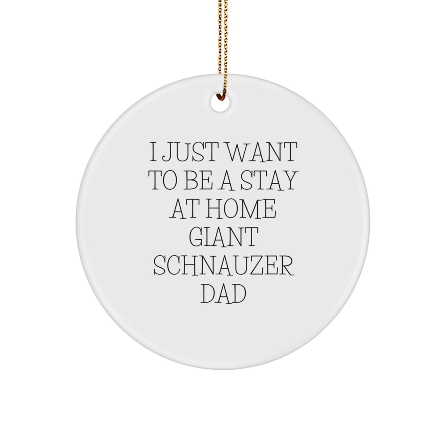 'Funny' Giant Schnauzer Dog Gifts for Men - I Just Want To Be A Stay At Home Dad Christmas Circle Ornament, Gifts from Men to Giant Schnauzer Dog Lovers, Unique Christmas Unique Gifts for Family - Image 1