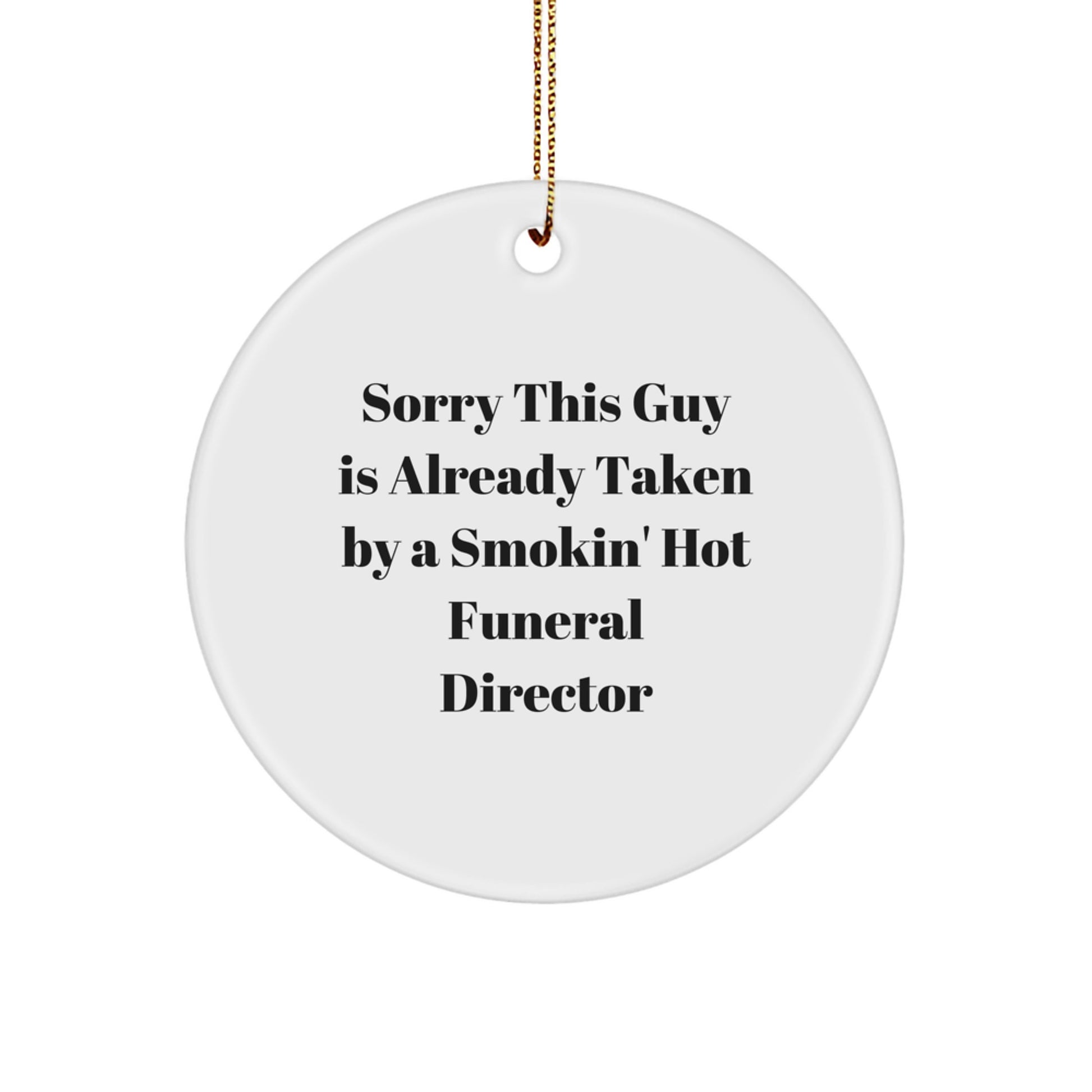 Funeral Director Gifts from Friends, Unique Circle Ornament with 'Sorry This Guy Is Already Taken By A Smokin' Hot Funeral Director' Quote for Christmas - Image 1