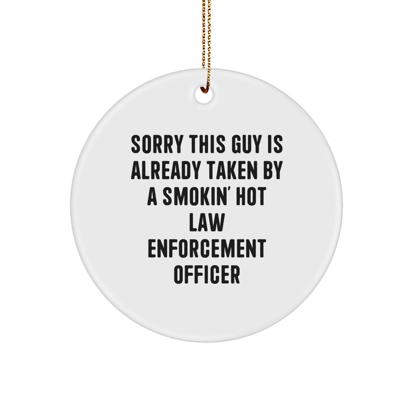 Funny Law Enforcement Officer Gifts for Him - 'Sorry This Guy Is Already Taken...' Christmas Circle Ornament - Image 1