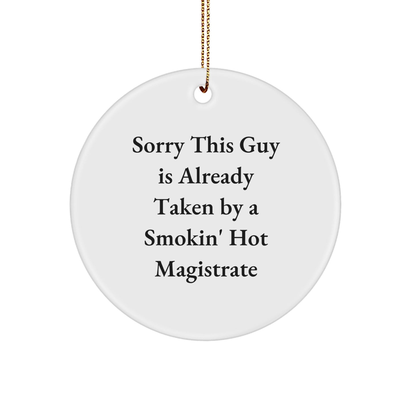 Funny Magistrate Gifts from Friends - Christmas Unique Circle Ornament for the Magistrate in Your Life - 'Sorry This Guy Is Already Taken By A Smokin' Hot Magistrate' Decorative Ornament - Image 1