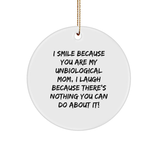 Funny Unbiological Mom Gifts from Family for Christmas Unique Circle Ornament, I Smile Because You Are My Unbiological Mom, I Laugh Because There's Nothing You Can Do About It! - Image 1