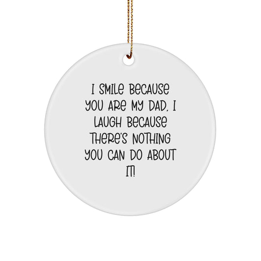 Funny Dad Gifts for Him - I Smile Because You Are My Dad, I Laugh Because There's Nothing You Can Do About It! - Circle Ornament Christmas Memorable Present - Image 1