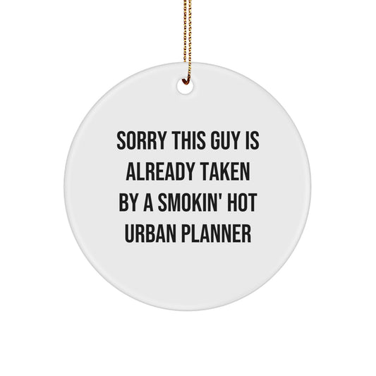 Funny Urban Planner Gifts, Circle Ornament for Christmas Unique Gifts from Friends to Urban Planners, 'Sorry This Guy Is Already Taken By A Smokin' Hot Urban Planner' - Image 1
