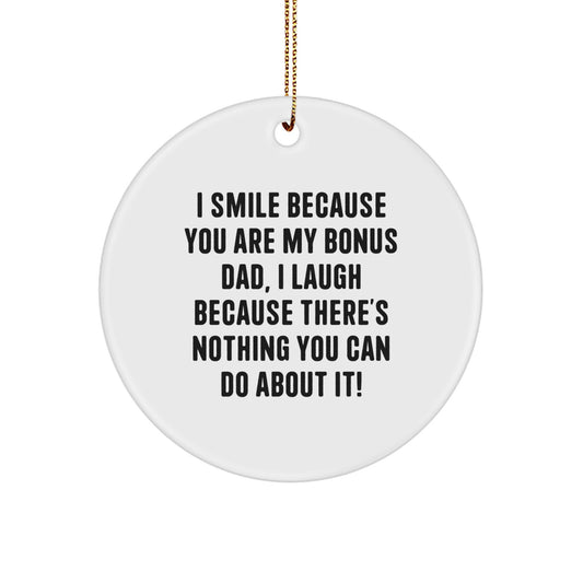 Funny Bonus Dad Circle Ornaments for Christmas Unique Gifts from Men to Bonus Dad - 'I Smile Because You Are My Bonus Dad, I Laugh Because There's Nothing You Can Do About It!' - Image 1