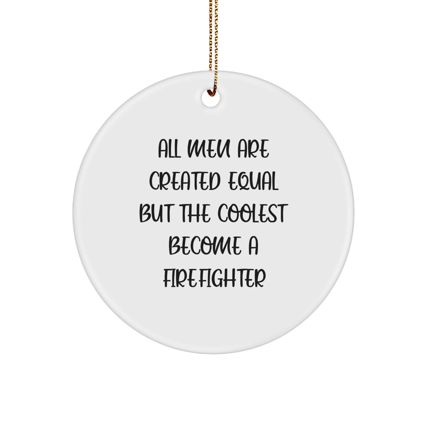 Funny Firefighter Gifts for Men, Gifts from Friends, Firefighter Circle Ornament, Christmas Unique Decorations, 'All Men Are Created Equal But The Coolest Become A Firefighter' - Image 1