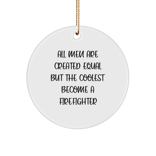 Funny Firefighter Gifts for Men, Gifts from Friends, Firefighter Circle Ornament, Christmas Unique Decorations, 'All Men Are Created Equal But The Coolest Become A Firefighter' - Image 1
