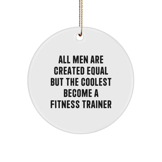 Funny Fitness Trainer Circle Ornament Gifts from Men to Friends, Unique Christmas Unique Gifts for Fitness Trainers, All Men Are Created Equal But The Coolest Become A Fitness Trainer - Image 1
