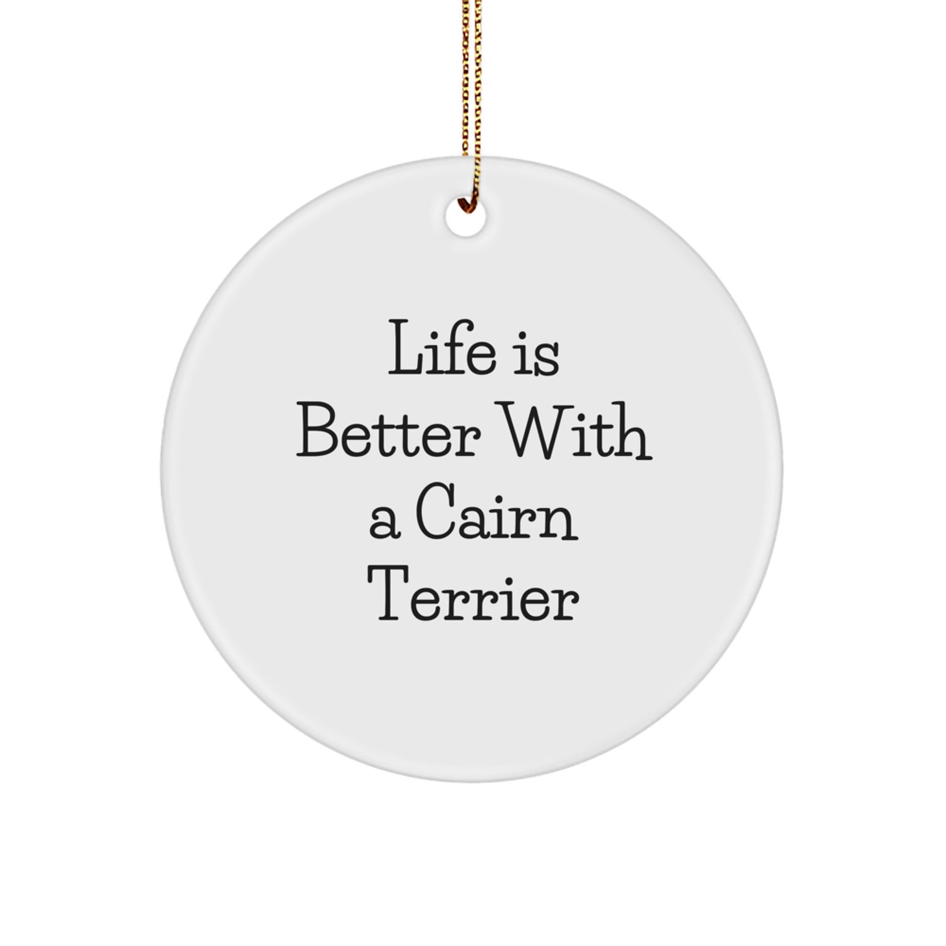 Funny Cairn Terrier Dog Circle Ornament Gifts from Friends for Christmas, Life Is Better With A Cairn Terrier - Image 1